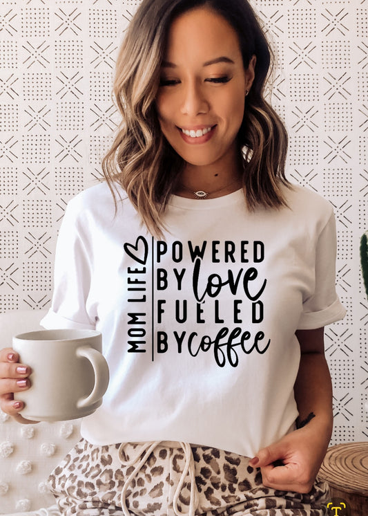 Mom Life Powered By Love Fueled by Coffee Shirt